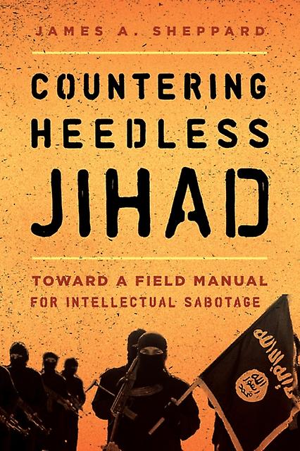 Countering Heedless Jihad by James A. Sheppard Paperback Book