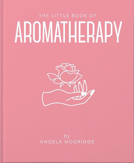 The Little Book Of Aromatherapy by Angela Mogridge Hardback Book