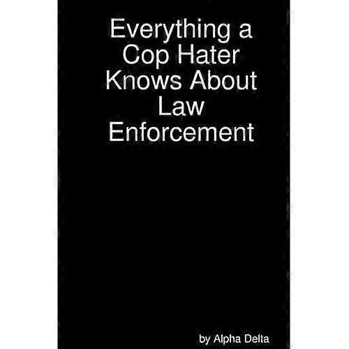 Everything a Cop Hater Knows about Law Enforcement