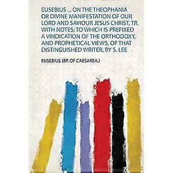 Eusebius om Theofania eller den guddommelige manifestasjon av vår Herre og Frelser Jesus Kristus, oversettelse med noter; som har et prefiks av en rettferdiggjørelse av Or.