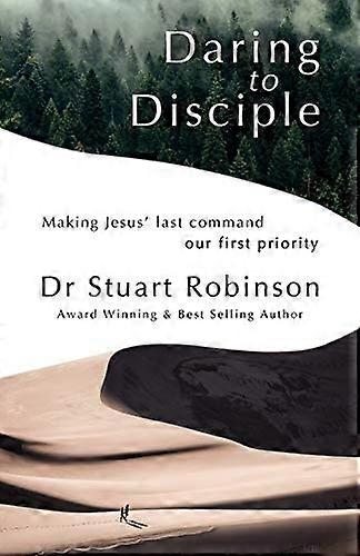 Daring to Disciple: Making Jesus' Last Command Our First Priority