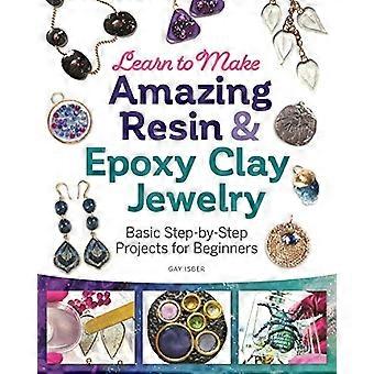 Learn to Make Amazing Resin & Epoxy Clay Jewelry: Basic Step-by-Step Projects for Beginners