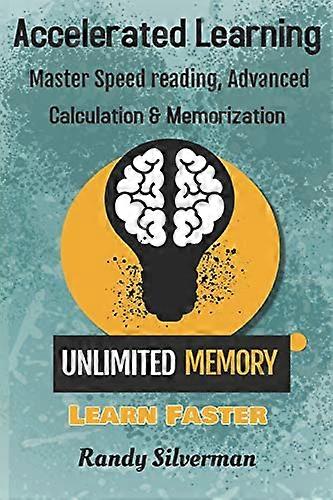 Accelerated Learning: Master Speed Reading, Advanced Calculation, and Memorization