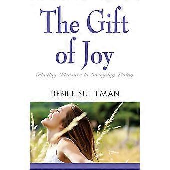 The Gift Of Joy Finding Pleasure In Everyday Living - Debbie Suttman - Paperback - en Book