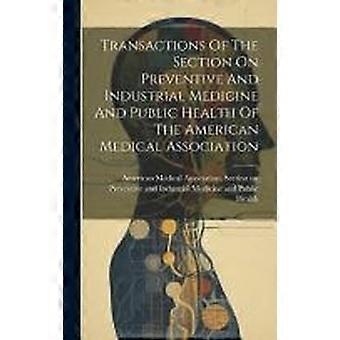 Transactions of the section on preventive and industrial medicine and public health of the american medical association