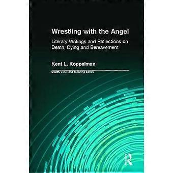Wrestling with the Angel Literary Writings and Reflections on Death Dying and Bereavement