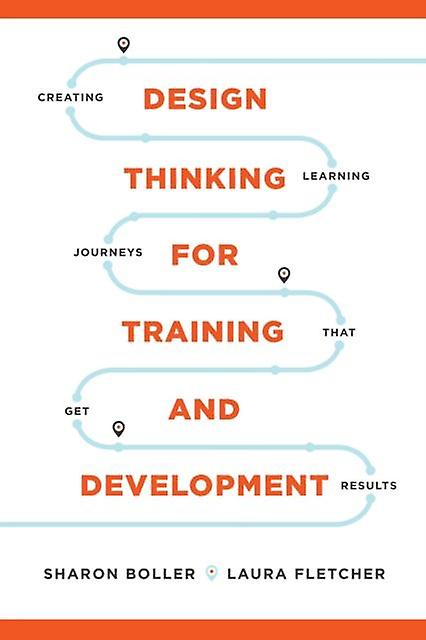 Design Thinking For Training And Development Creating Learning Journeys That Ge by Sharon Boller Paperback Book