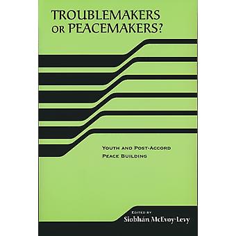 Troublemakers Or Peacemakers Youth And Post-accord Peace Building - Longleaf - Univ of Notre Dame du Lac