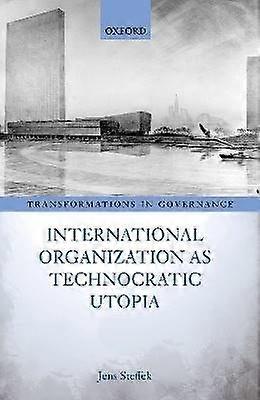 International Organization as Technocratic Utopia