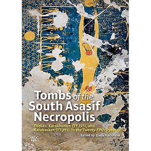Tombs of the South Asasif Necropolis: Thebes, Karakhamun (Tt 223), and Karabasken (Tt 391) in the Twenty-fifth...