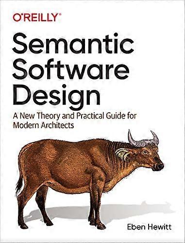 Semantic Software Design A New Theory and Practical Guide for Modern Architects