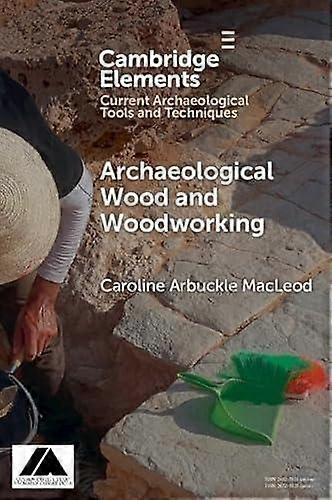 Archaeological Wood And Woodworking by Caroline University of Saskatchewan Arbuckle Macleod Paperback