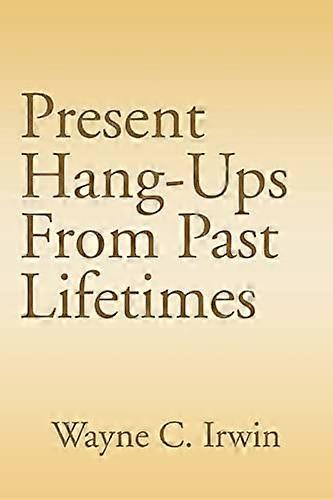 Present Hang-Ups From Past Lifetimes