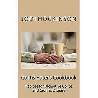 Colitis-Hasser-Kochbuch: Rezepte für Colitis ulcerosa und Morbus Crohn