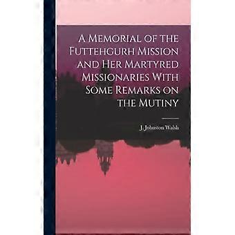 A Memorial Of The Futtehgurh Mission And Her Martyred Missionaries With Some Rem - J. Johnston Walsh - Paperback - English Book - History
