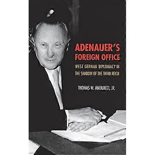 Adenauer's Foreign Office: West German Diplomacy in the Shadow of the Third Reich