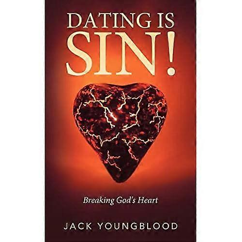 Dating Is Sin!: Breaking God's Heart