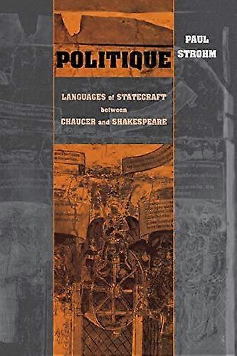 Politique: Languages of Statecraft between Chaucer and Shakespeare