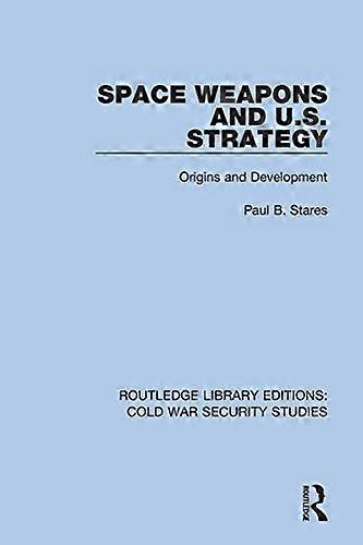 Space Weapons and U.S. Strategy: Origins and Development