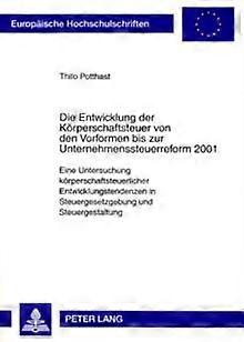 Die Entwicklung Der Koerperschaftsteuer Von Den Vorformen Bis Zur Unternehmensst by Thilo Potthast Paperback