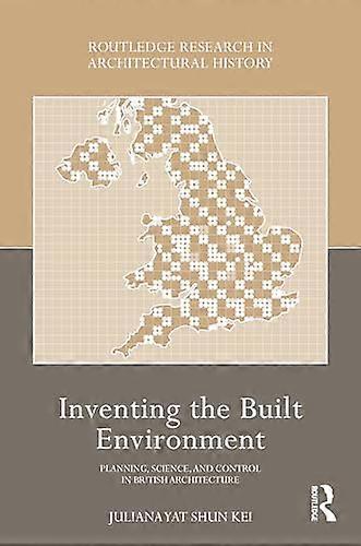 Inventing the Built Environment: Planning Science and Control in British Architecture