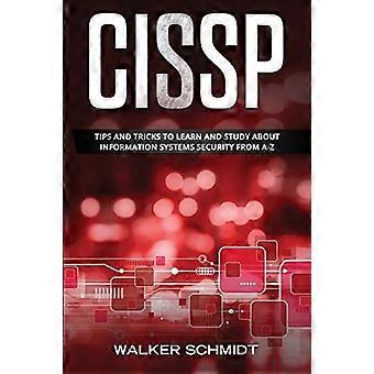 Cissp : Tips and Tricks to Learn and Study about Information Systems Security from A-Z
