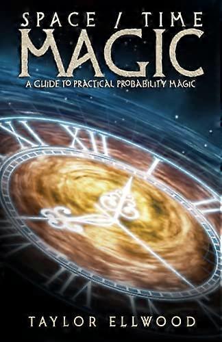 Space/Time Magic: A Guide to Practical Probability Magic (How Space Time Magic Works)