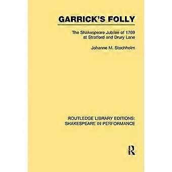 Garrick's Folly The Shakespeare Jubilee Of 1769 At Stratford And Drury Lane - Johanne M. Stochholm