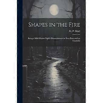Shapes in the fire being a mid-winter-night's entertainment in two parts and an interlude