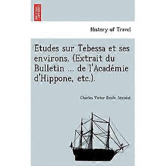 Etudes Sur Tebessa Et Ses Environs. Extrait Du Bulletin. De L'academie D'hippo - Charles Victor Emile. Seriziat - Paperback - English Book - History
