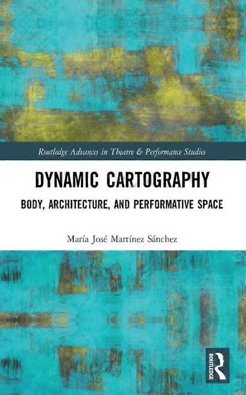 Dynamic Cartography Body Architecture And Performative Space