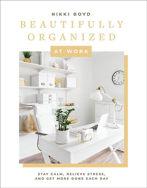 Beautifully Organized At Work by Nikki Boyd Hardback Book