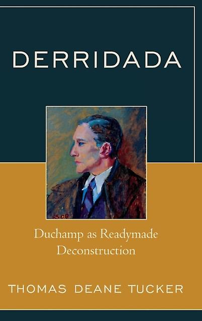 Derridada Duchamp As Readymade Deconstruction - Thomas Deane Tucker