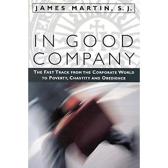 In Good Company The Fast Track From The Corporate World To Poverty Chastity - James Martin SJ