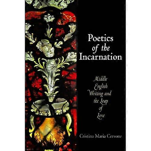 Poetics of the Incarnation: Middle English Writing and the Leap of Love