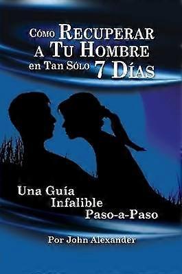 Cmo Recuperar a Tu Hombre En Tan Slo 7 Das