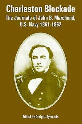 Charleston Blockade The Journals of John B Marchand US Navy 18611862