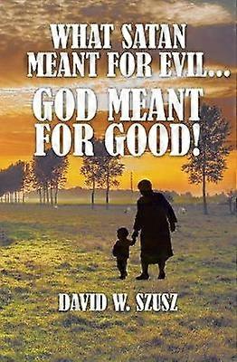 What Satan Meant for Evil...God Meant for Good!