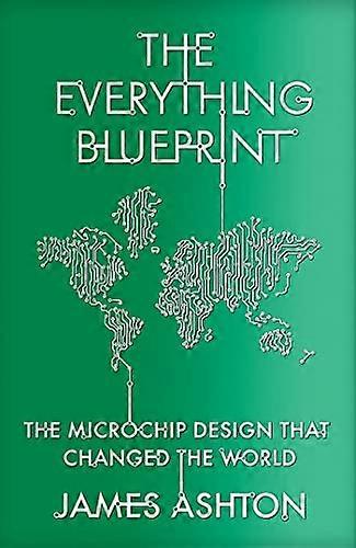 The Everything Blueprint: The Microchip Design that Changed the World