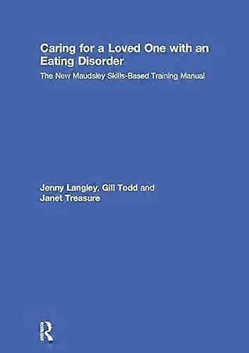 Caring for a Loved One with an Eating Disorder: The New Maudsley Skills Based Training Manual