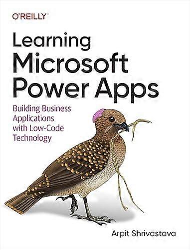 Learning Microsoft Power  Apps: Building Business  Applications with Low-Code  Technology