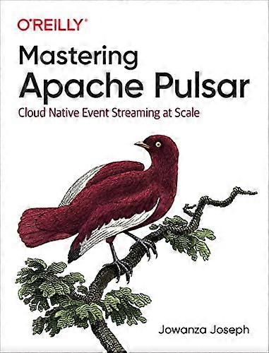 Mastering Apache Pulsar:  - Cloud Native Event  - Streaming at Scale