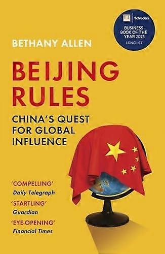 Beijing Rules: China's Quest for Global Influence