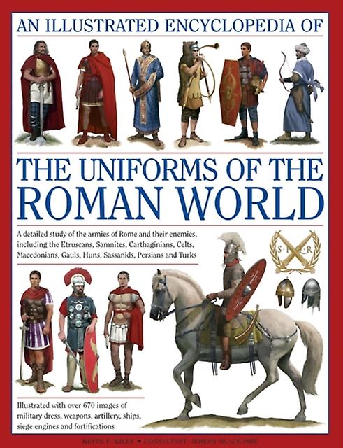 Illustrated Encyclopedia Of The Uniforms Of The Roman World A Detailed Study Of by Kevin F. Kiley Hardback Book