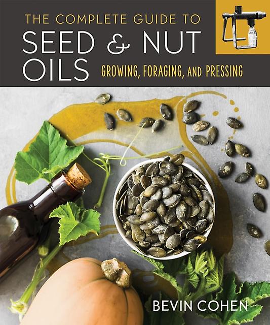 The Complete Guide To Seed And Nut Oils by Bevin Cohen Paperback