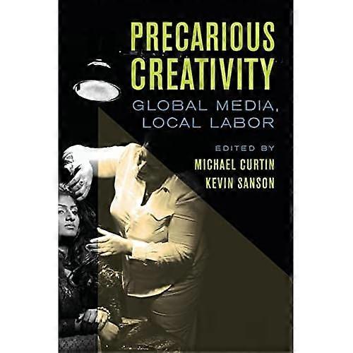 Precarious Creativity: Global Media, Local Labor