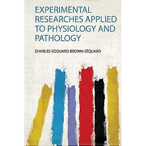 Experimental Researches Applied to Physiology and Pathology