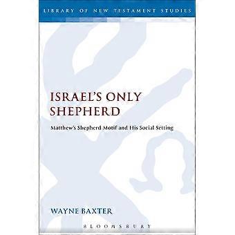 Israel's Only Shepherd Matthew's Shepherd Motif And His Social Setting - Wayne Baxter - Paperback - en Book