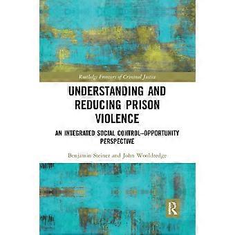 Understanding And Reducing Prison Violence An Integrated Social Control-opportun - Benjamin Steiner
