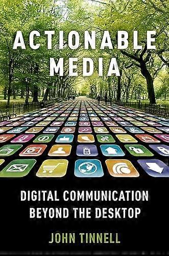 Actionable Media Digital Communication Beyond The Desktop - John Tinnell